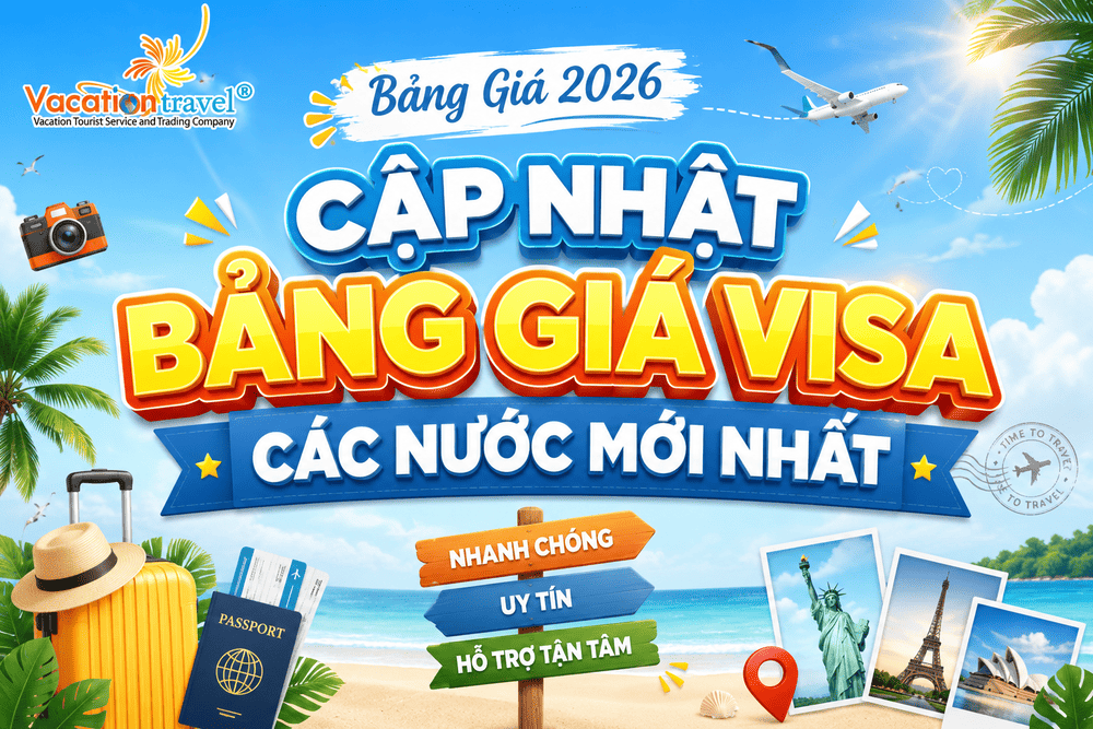 Cập Nhật Bảng Giá Visa Các Nước 2026 Mới Nhất Tại Vacation Travel